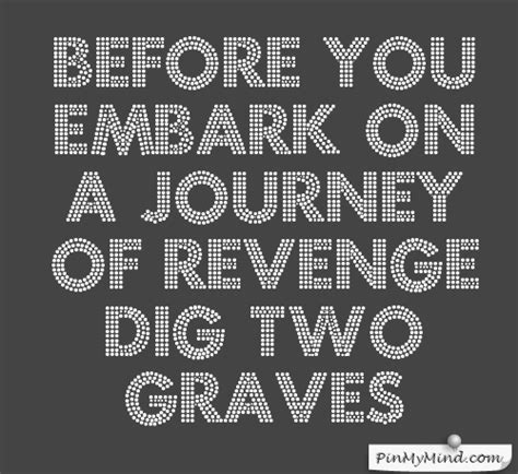 Discover and share dig two graves revenge quotes. Confucius - Before you embark on a journey of revenge dig ...