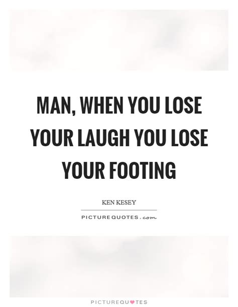 Man When You Lose Your Laugh You Lose Your Footing