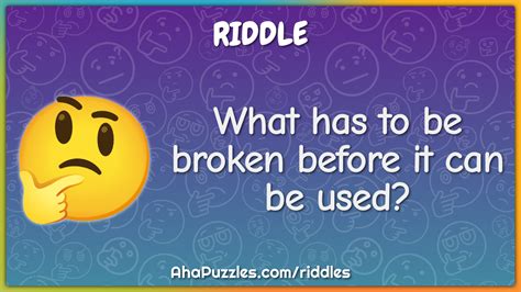 What Has To Be Broken Before It Can Be Used Riddle And Answer Aha