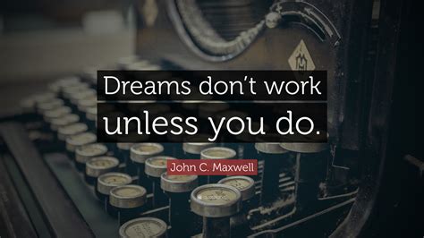 John C Maxwell Quote “dreams Dont Work Unless You Do”