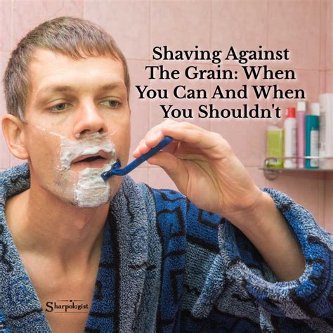 Shaving Against The Grain The Right Way Sharpologist