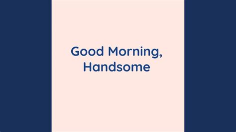 Good Morning Handsome Youtube