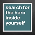 search for the hero inside yourself - Museum-Quality Poster 16x16in by ...