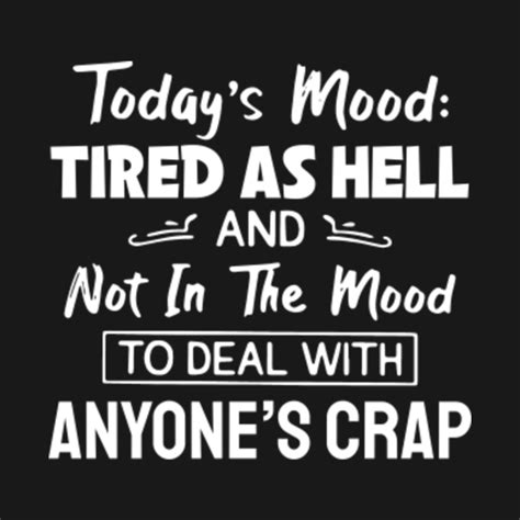 Today S Mood Tired As Hell And Not In The Mood To Deal Quote Funny Quote T Shirt TeePublic