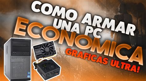 Como Armar Una Pc Gamer Economica Corre Juegos En Ultra 2017 300dlls Youtube