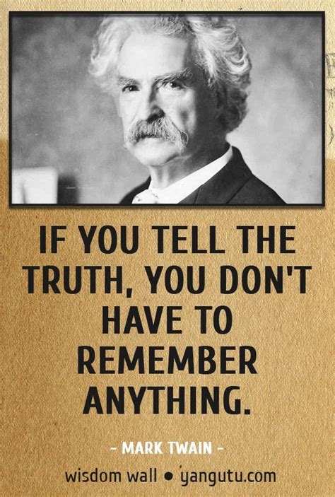 If You Tell The Truth You Dont Have To Remember Anything ~ Mark Twain