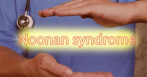 Noonan Syndrome Causes Symptoms And Treatment Apollo Hospitals Blog