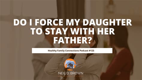 Do I Force My Daughter To Stay With Her Father Neil D Brown Lcsw