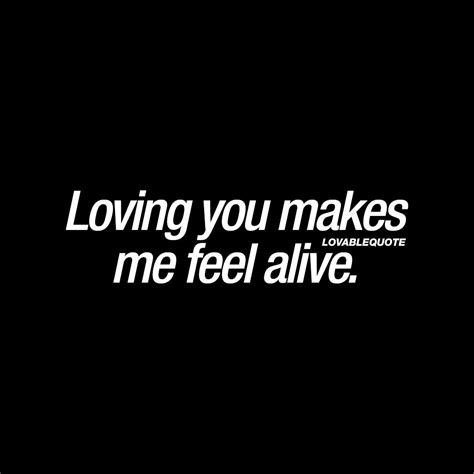 loving you makes me feel alive love quotes about feeling alive love