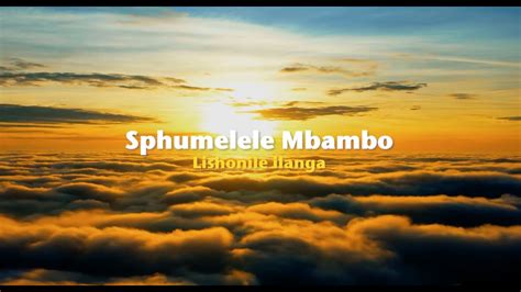 Sphumelele Mbambo Lishonile Ilanga Official Lyric Video Youtube Music