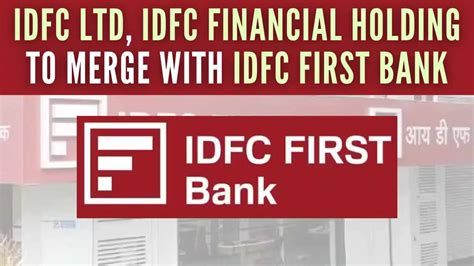 Idfc First Bank To Merge With Idfc Ltd Idfc Financial Holding