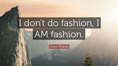 Coco Chanel Quote “i Dont Do Fashion I Am Fashion”