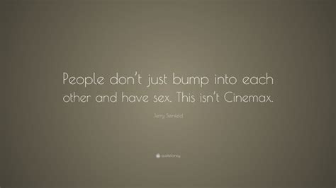 Jerry Seinfeld Quote “people Dont Just Bump Into Each Other And Have