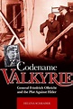 Codename 'Valkyrie': General Friedrich Olbricht and the Plot Against ...