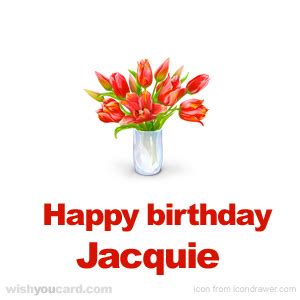 Birthdays are never complete until you've sent happy birthday wishes to a friend or to any other birthday gal or boy! Happy Birthday Jacquie Free e-Cards