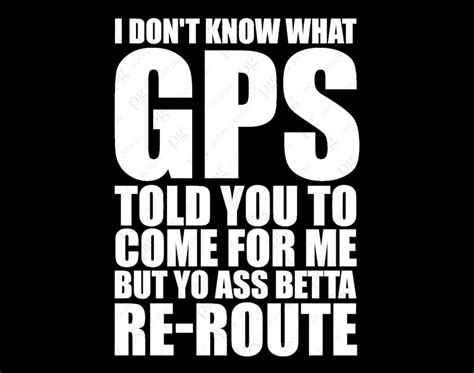 I Dont Know What Gps Told You To Come For Me Svg Png Funny Adults