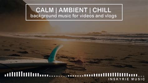Calm Ambient Chill Music For Videos And Vlogs Youtube