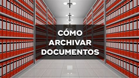 Cómo Archivar Documentos En Una Empresa 6 Útiles Consejos Para