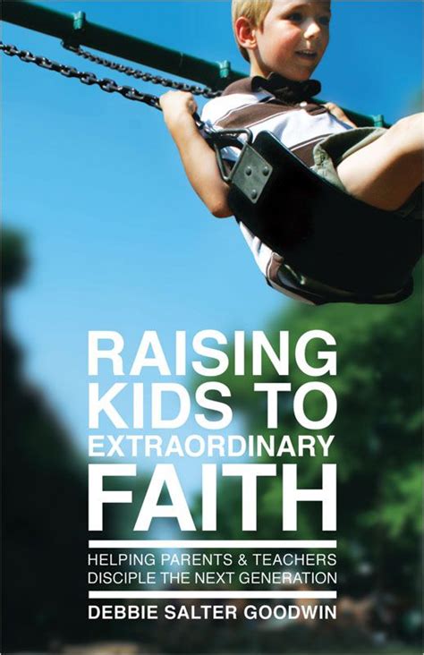 Raising Kids To Extraordinary Faith Helping Parents And Teachers