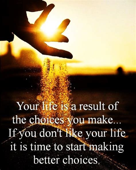 Your Life Is A Result Of The Choices You Makeif You Dont Like Your