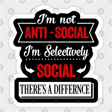 Im Not Anti Social Im Selectively Social There A Difference Funny