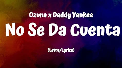 ozuna x daddy yankee no se da cuenta lyrics letra youtube