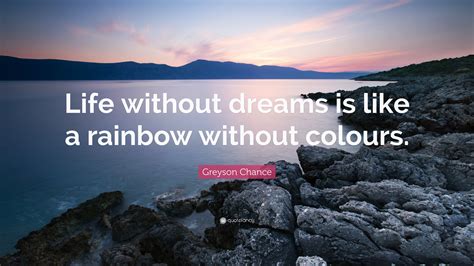 Greyson Chance Quote “life Without Dreams Is Like A Rainbow Without