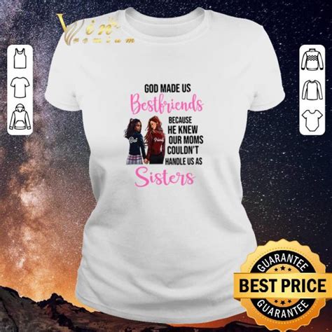 Original God Made Us Best Friends Because He Knew Our Moms Couldnt Sister Shirt Sweater Hoodie
