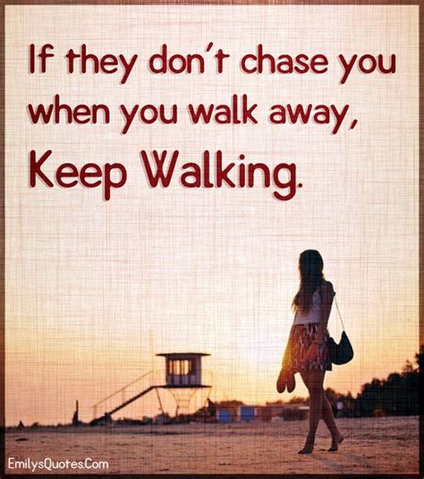 If They Dont Chase You When You Walk Away Keep Walking With Images