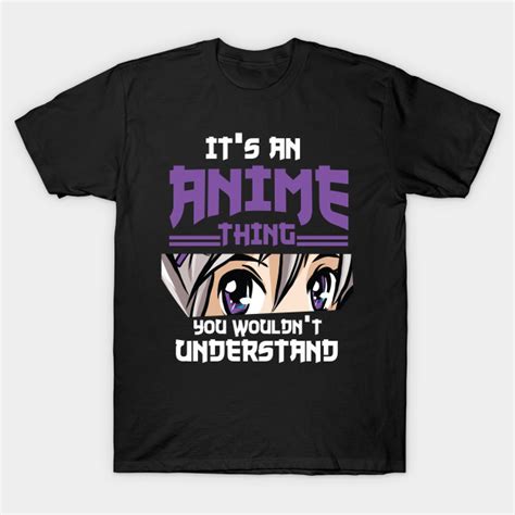 its anime thing you wouldnt understand anime and manga t shirt teepublic