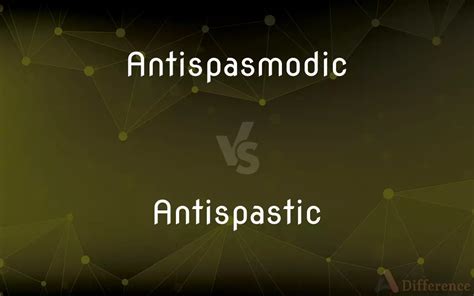 Antispasmodic Vs Antispastic Whats The Difference
