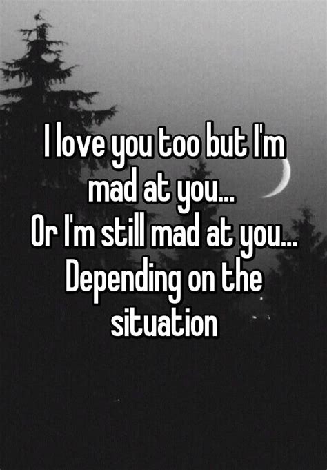 I Love You Too But Im Mad At You Or Im Still Mad At You