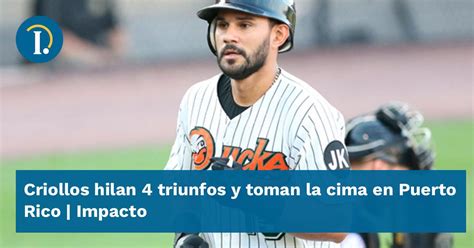 Criollos Hilan 4 Triunfos Y Toman La Cima En Puerto Rico Impacto