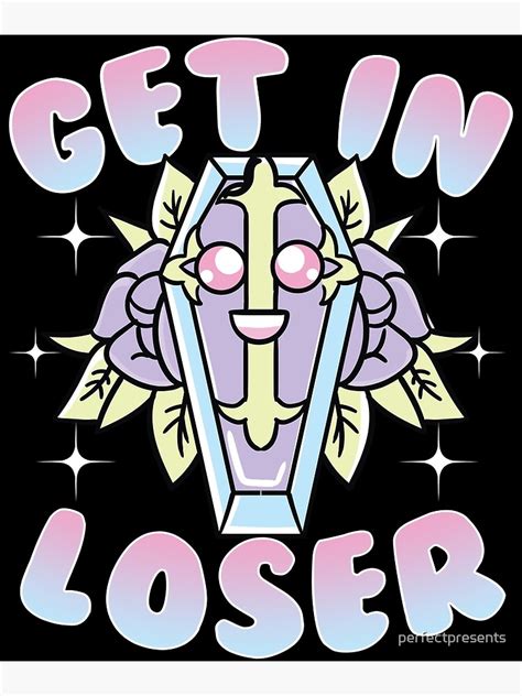 Aesthetic Funny Get In Loser Coffin Kawaii Goth Poster By