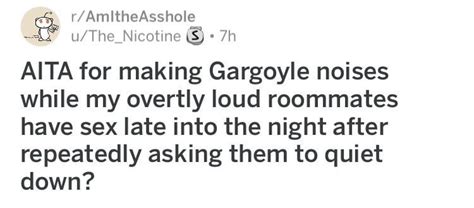 am i the asshole for making gargoyle noises while my overtly loud roommates have sex late into