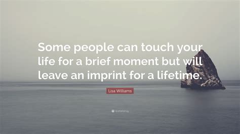 Lisa Williams Quote Some People Can Touch Your Life For A Brief