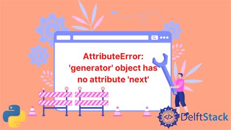 How To Fix AttributeError Generator Object Has No Attribute Next