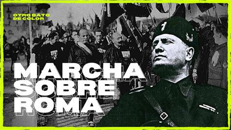 La Marcha Sobre Roma De Mussolini Resumen Completo Otro Dato De