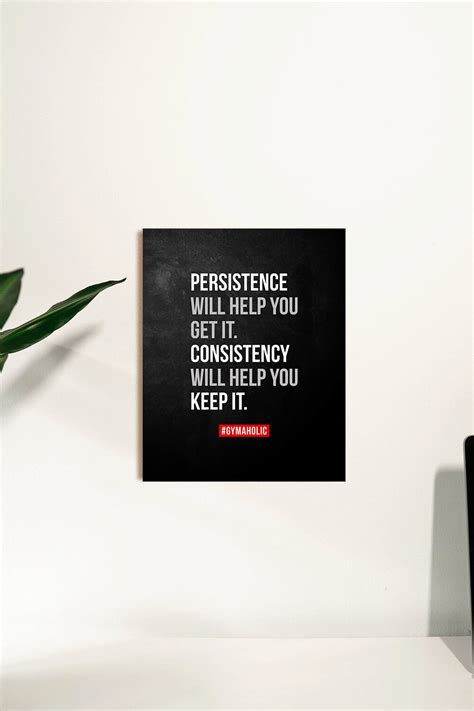 Persistence Will Help You Get It Consistency Will Help You Keep It Gymaholic