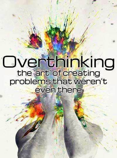 Overthinking is rooted in uncertainty. Overthinking