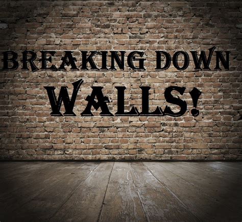 Breaking Down Walls Quotes Quotesgram