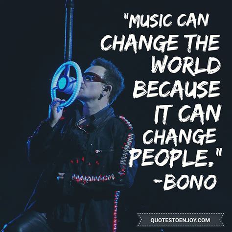 Music Can Change The World Because It Can Change People Bono