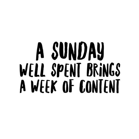 A Sunday Well Spent Brings A Week Of Content Inspirational Quotes