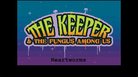 Heartworms The Keeper And The Fungus Among Us Youtube