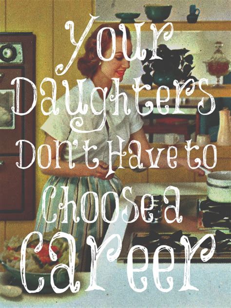 Your Daughters Dont Have To Choose A Career The Transformed Wife