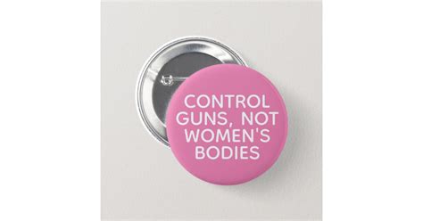 Control Guns Not Women S Bodies Button Zazzle