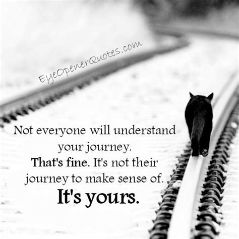 Not Everyone Will Understand Your Journey Eye Opening Quotes