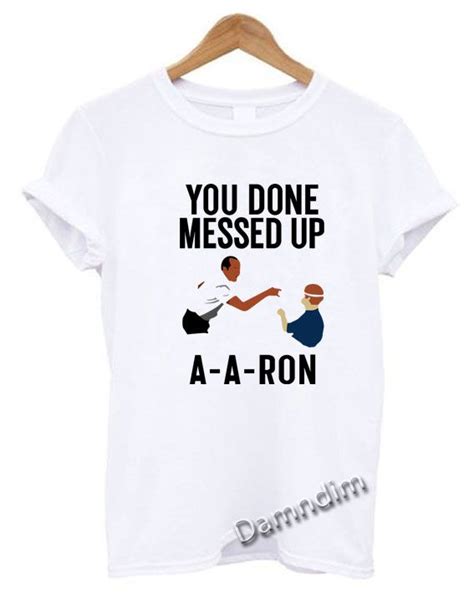 You Done Messed Up A A Ron Funny Graphic Tees Funny Quotes Tee Shirts