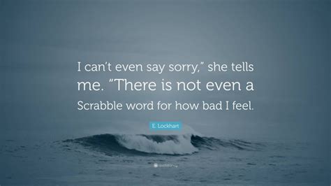 e lockhart quote “i can t even say sorry ” she tells me “there is not even a scrabble word