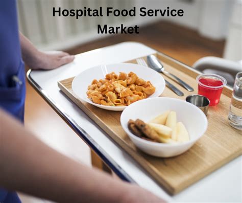 Hospital Food Service Market Nourishing Patients With Quality And Care